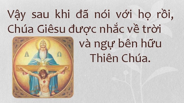 Vậy sau khi đã nói với họ rồi, Chúa Giêsu được nhắc về trời