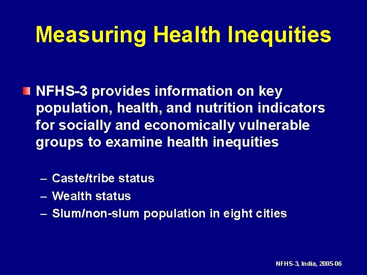 Measuring Health Inequities NFHS-3 provides information on key population, health, and nutrition indicators for