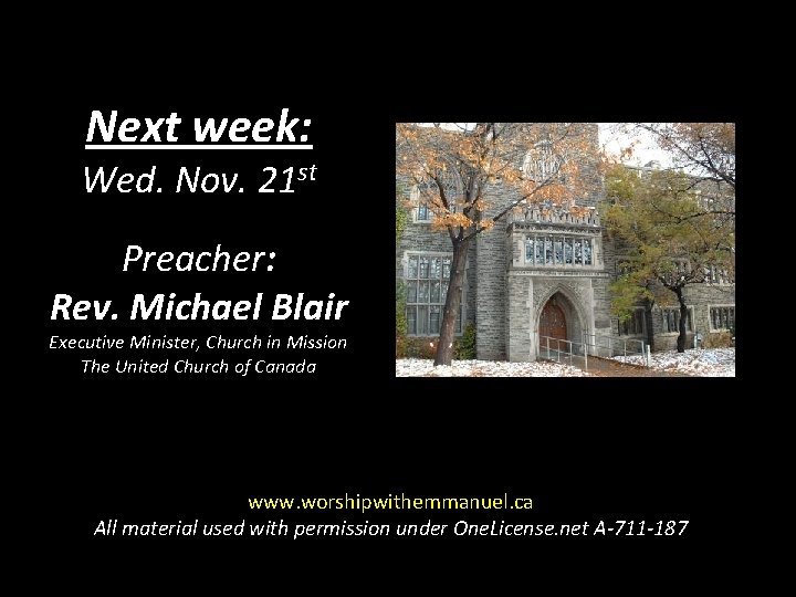 Next week: Wed. Nov. 21 st Preacher: Rev. Michael Blair Executive Minister, Church in
