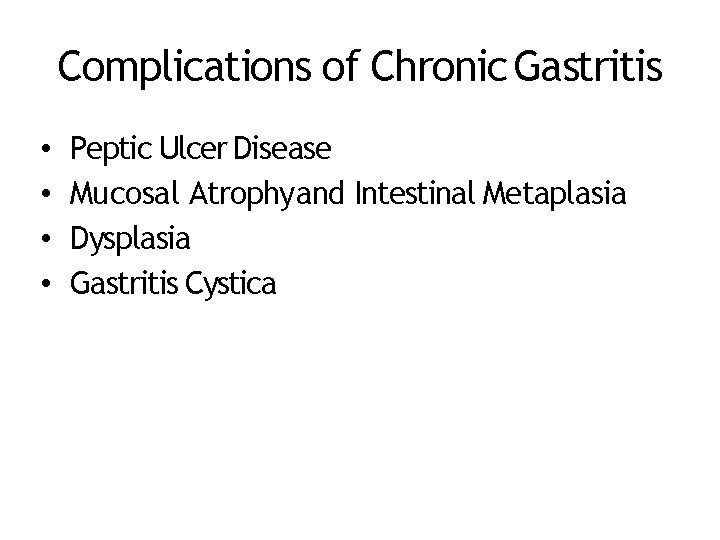 Complications of Chronic Gastritis • • Peptic Ulcer Disease Mucosal Atrophy and Intestinal Metaplasia