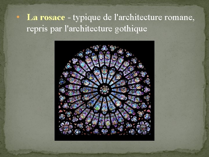  • La rosace - typique de l'architecture romane, repris par l'architecture gothique 