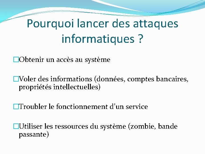 Pourquoi lancer des attaques informatiques ? �Obtenir un accès au système �Voler des informations