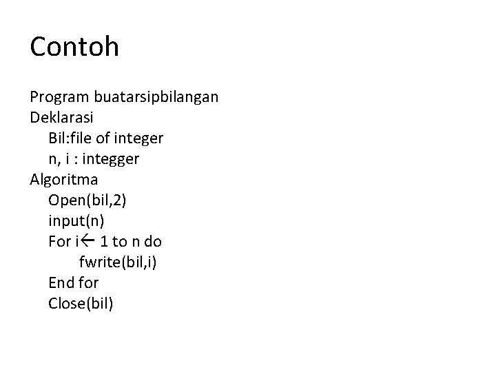 Contoh Program buatarsipbilangan Deklarasi Bil: file of integer n, i : integger Algoritma Open(bil,