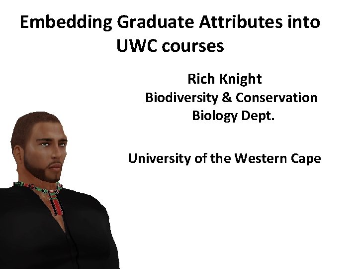 Embedding Graduate Attributes into UWC courses Rich Knight Biodiversity & Conservation Biology Dept. University