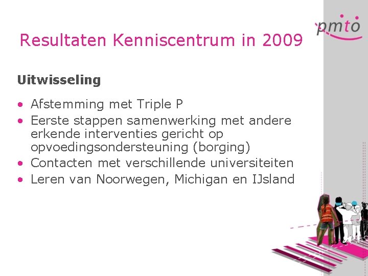 Resultaten Kenniscentrum in 2009 Uitwisseling • Afstemming met Triple P • Eerste stappen samenwerking