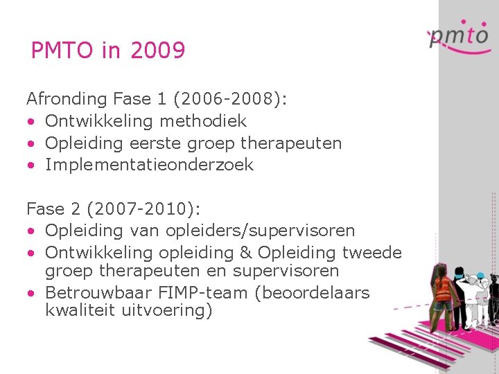 PMTO in 2009 Afronding Fase 1 (2006 -2008): • Ontwikkeling methodiek • Opleiding eerste