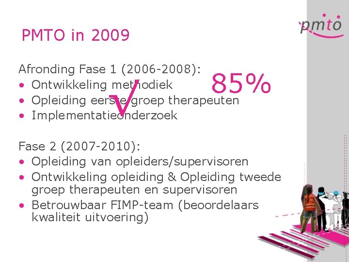 PMTO in 2009 Afronding Fase 1 (2006 -2008): • Ontwikkeling methodiek • Opleiding eerste