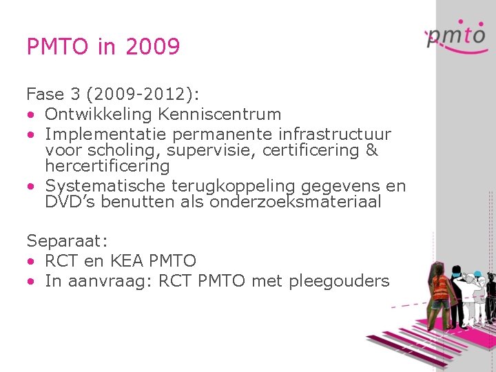 PMTO in 2009 Fase 3 (2009 -2012): • Ontwikkeling Kenniscentrum • Implementatie permanente infrastructuur