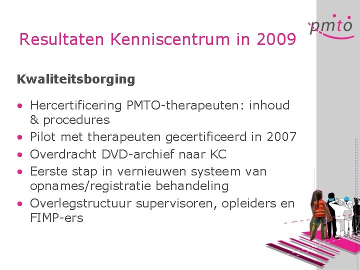 Resultaten Kenniscentrum in 2009 Kwaliteitsborging • Hercertificering PMTO-therapeuten: inhoud & procedures • Pilot met