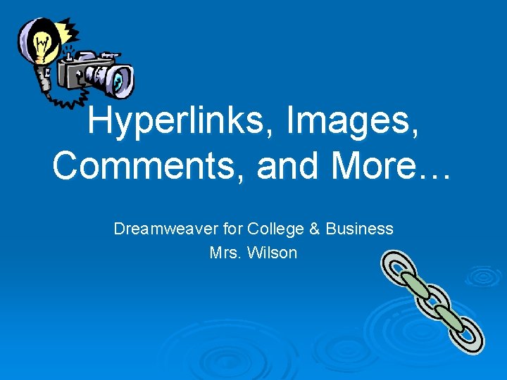 Hyperlinks, Images, Comments, and More… Dreamweaver for College & Business Mrs. Wilson 