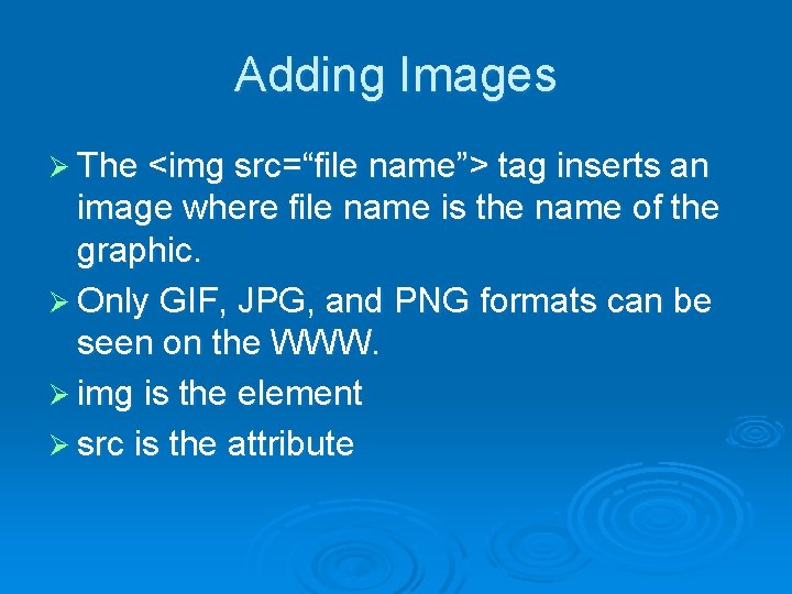 Adding Images Ø The <img src=“file name”> tag inserts an image where file name