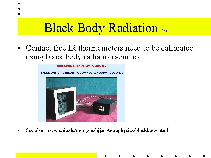 Black Body Radiation (2) • Contact free IR thermometers need to be calibrated using
