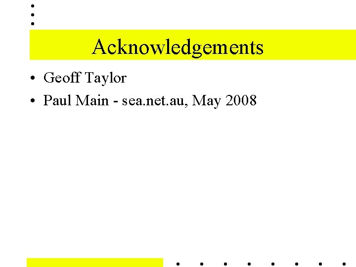 Acknowledgements • Geoff Taylor • Paul Main - sea. net. au, May 2008 