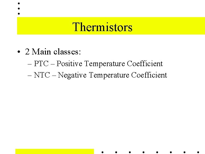 Thermistors • 2 Main classes: – PTC – Positive Temperature Coefficient – NTC –