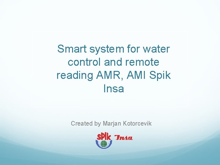 Smart system for water control and remote reading AMR, AMI Spik Insa Created by
