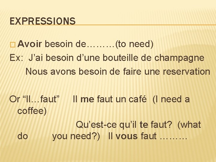 EXPRESSIONS � Avoir besoin de………(to need) Ex: J’ai besoin d’une bouteille de champagne Nous