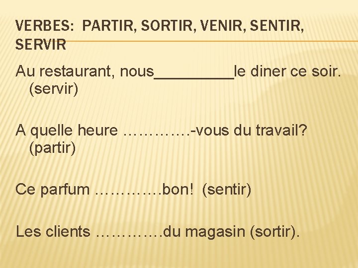 VERBES: PARTIR, SORTIR, VENIR, SENTIR, SERVIR Au restaurant, nous_____le diner ce soir. (servir) A