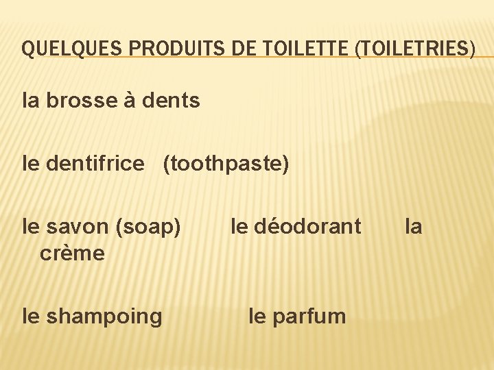 QUELQUES PRODUITS DE TOILETTE (TOILETRIES) la brosse à dents le dentifrice (toothpaste) le savon