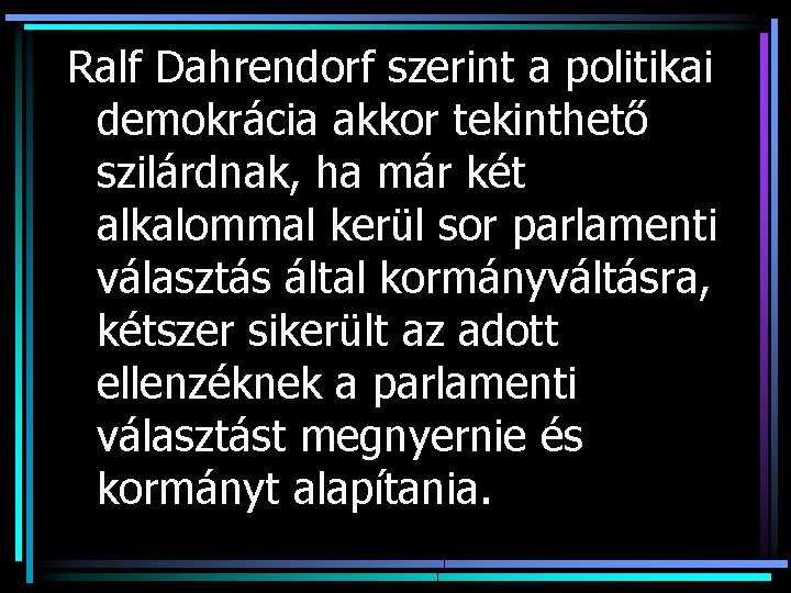 Ralf Dahrendorf szerint a politikai demokrácia akkor tekinthető szilárdnak, ha már két alkalommal kerül