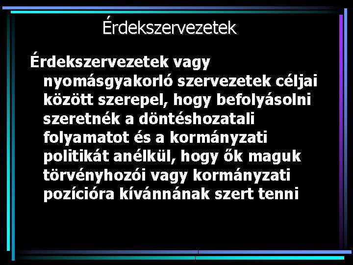 Érdekszervezetek vagy nyomásgyakorló szervezetek céljai között szerepel, hogy befolyásolni szeretnék a döntéshozatali folyamatot és