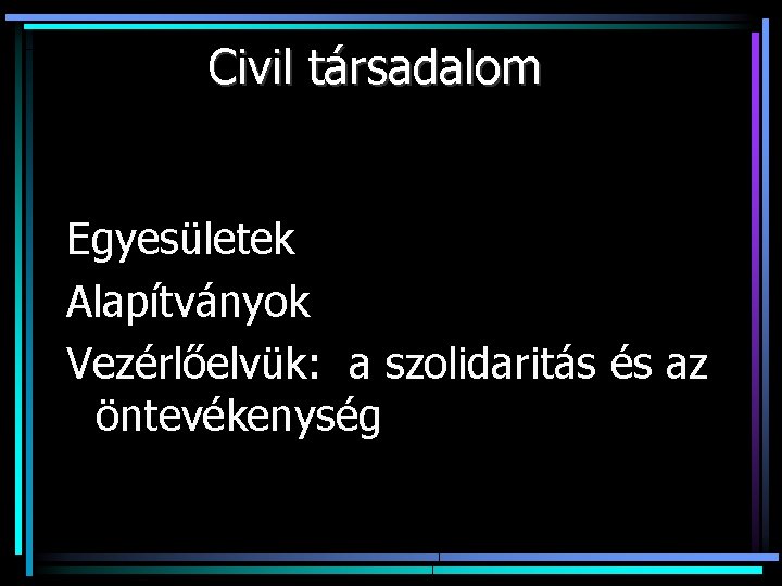 Civil társadalom Egyesületek Alapítványok Vezérlőelvük: a szolidaritás és az öntevékenység 