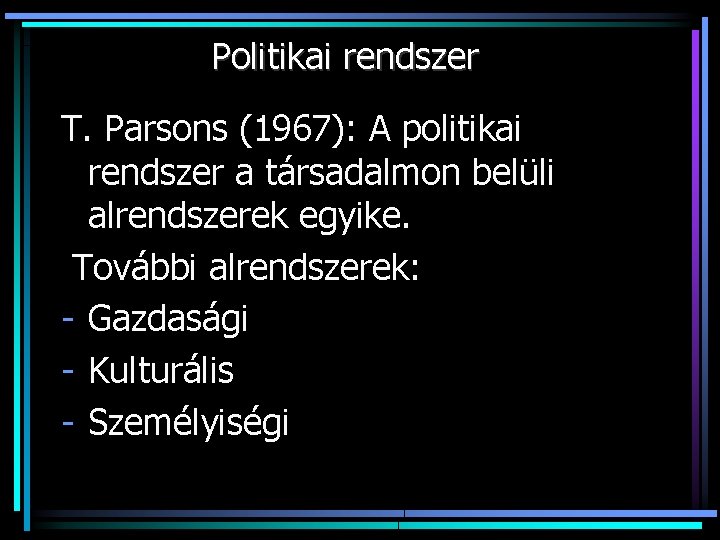 Politikai rendszer T. Parsons (1967): A politikai rendszer a társadalmon belüli alrendszerek egyike. További