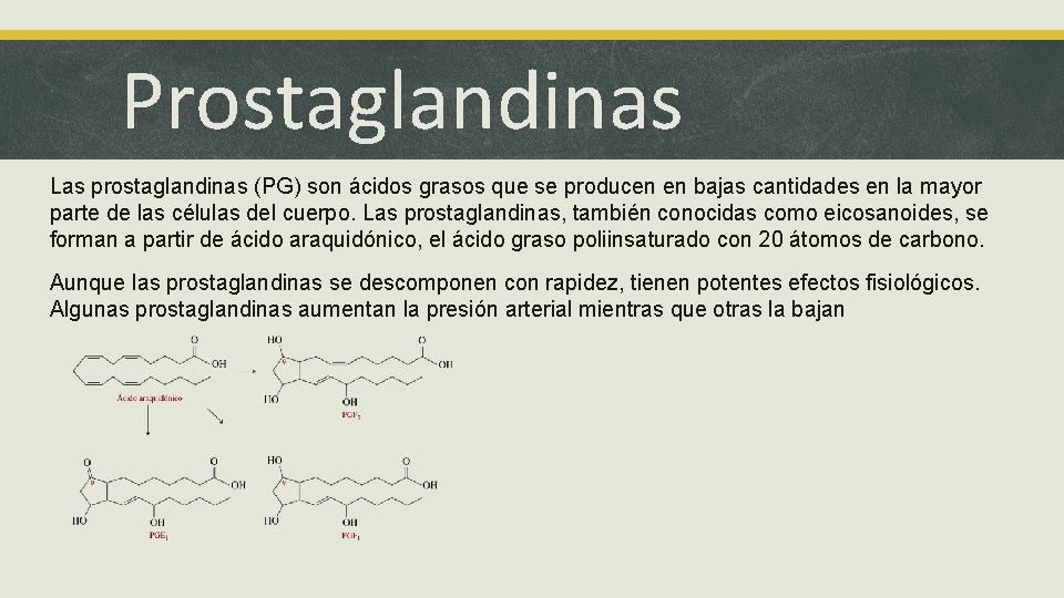 Prostaglandinas Las prostaglandinas (PG) son ácidos grasos que se producen en bajas cantidades en