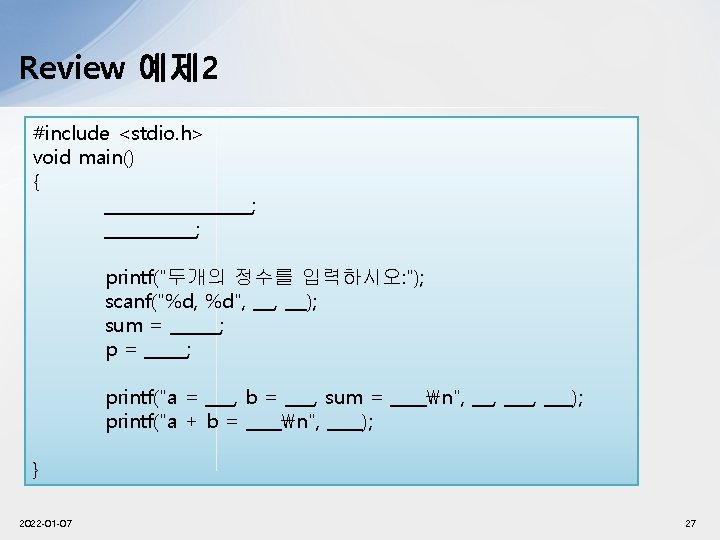 Review 예제 2 #include <stdio. h> void main() { ; ; printf("두개의 정수를 입력하시오: