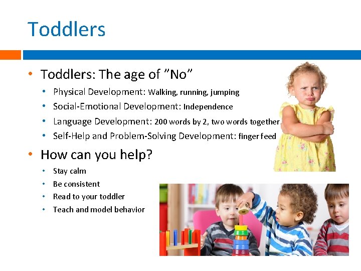 Toddlers • Toddlers: The age of ”No” • • Physical Development: Walking, running, jumping Toddlers • Toddlers: The age of ”No” • • Physical Development: Walking, running, jumping