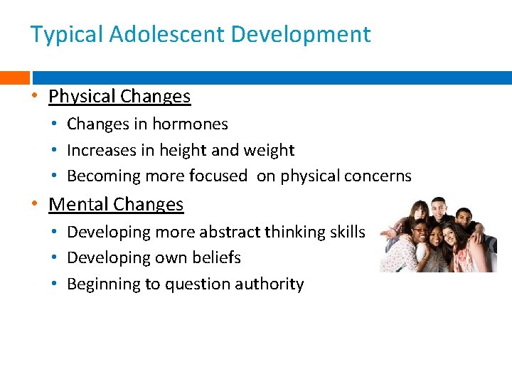 Typical Adolescent Development • Physical Changes • Changes in hormones • Increases in height Typical Adolescent Development • Physical Changes • Changes in hormones • Increases in height