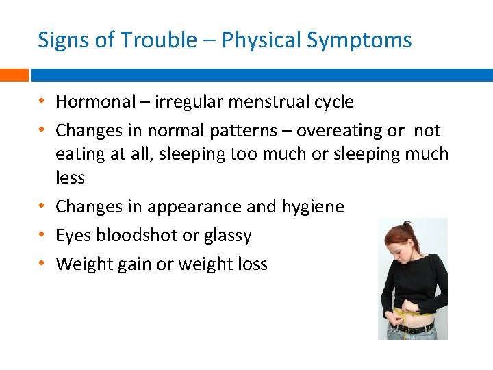 Signs of Trouble – Physical Symptoms • Hormonal – irregular menstrual cycle • Changes Signs of Trouble – Physical Symptoms • Hormonal – irregular menstrual cycle • Changes