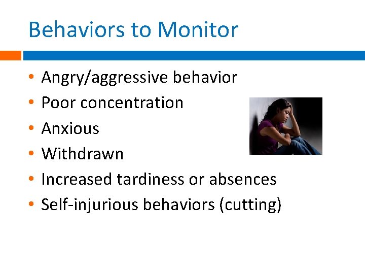 Behaviors to Monitor • • • Angry/aggressive behavior Poor concentration Anxious Withdrawn Increased tardiness Behaviors to Monitor • • • Angry/aggressive behavior Poor concentration Anxious Withdrawn Increased tardiness