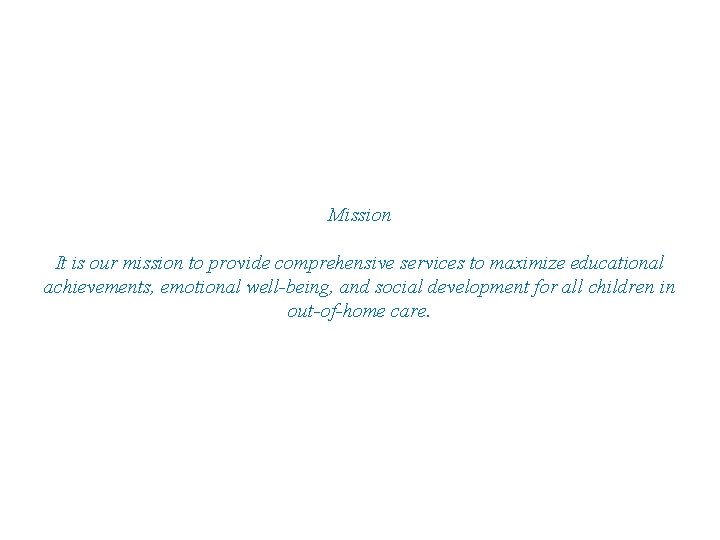 Mission It is our mission to provide comprehensive services to maximize educational achievements, emotional Mission It is our mission to provide comprehensive services to maximize educational achievements, emotional