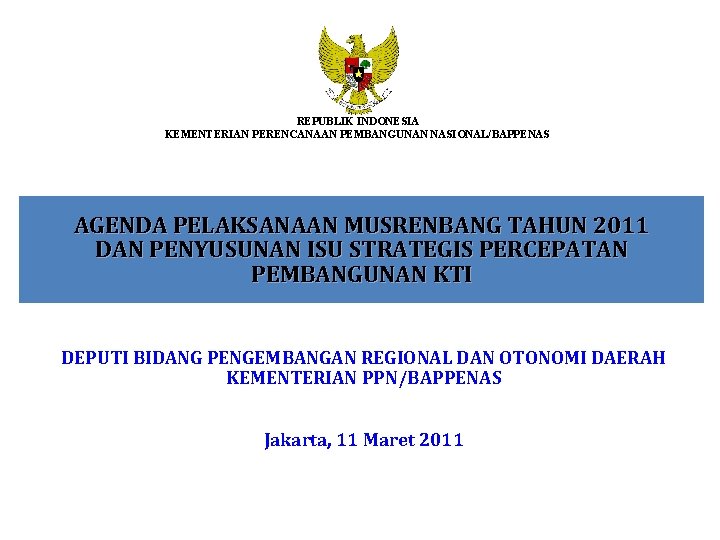 REPUBLIK INDONESIA KEMENTERIAN PERENCANAAN PEMBANGUNAN NASIONAL/BAPPENAS AGENDA PELAKSANAAN MUSRENBANG TAHUN 2011 DAN PENYUSUNAN ISU