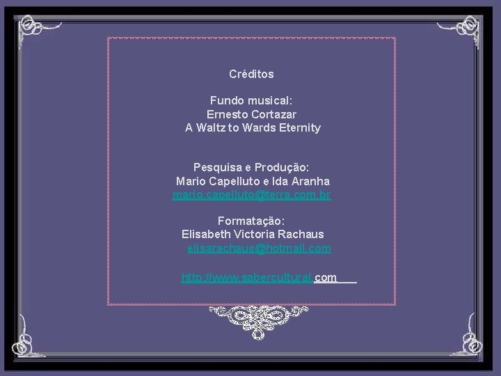 Créditos Fundo musical: Ernesto Cortazar A Waltz to Wards Eternity Pesquisa e Produção: Mario