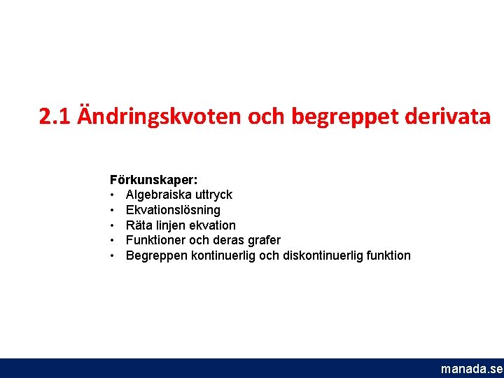 2. 1 Ändringskvoten och begreppet derivata Förkunskaper: • Algebraiska uttryck • Ekvationslösning • Räta