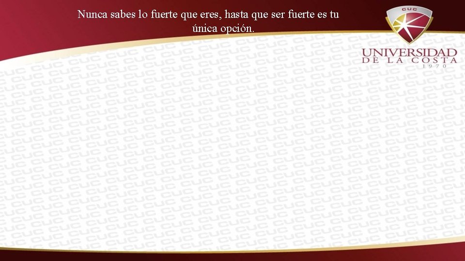 Nunca sabes lo fuerte que eres, hasta que ser fuerte es tu única opción.