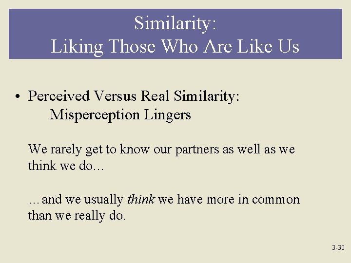 Similarity: Liking Those Who Are Like Us • Perceived Versus Real Similarity: Misperception Lingers