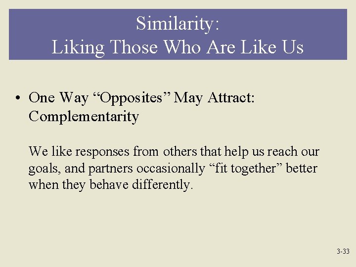 Similarity: Liking Those Who Are Like Us • One Way “Opposites” May Attract: Complementarity