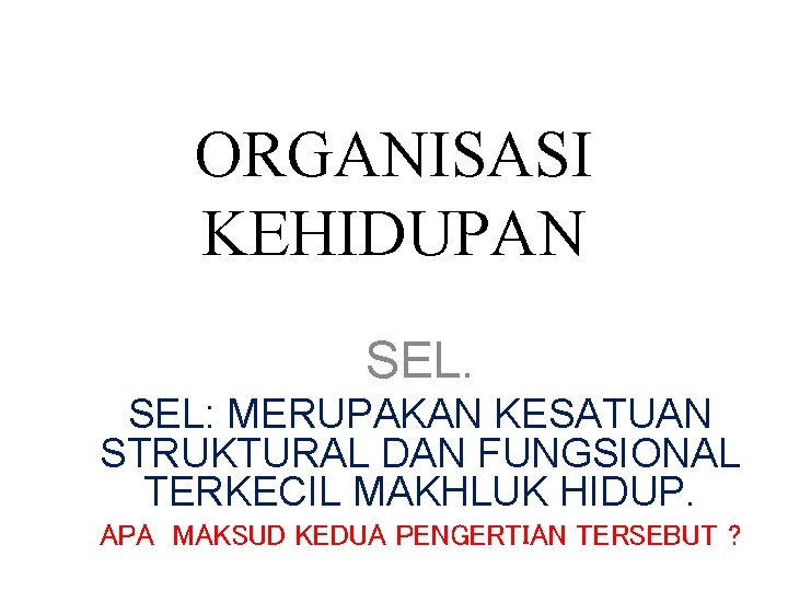 ORGANISASI KEHIDUPAN SEL: MERUPAKAN KESATUAN STRUKTURAL DAN FUNGSIONAL TERKECIL MAKHLUK HIDUP. APA MAKSUD KEDUA
