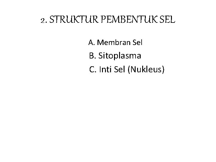 2. STRUKTUR PEMBENTUK SEL A. Membran Sel B. Sitoplasma C. Inti Sel (Nukleus) 