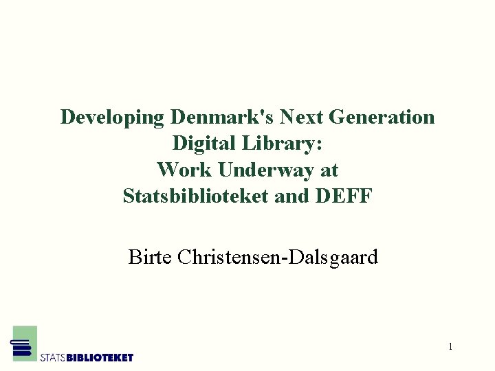 Developing Denmark's Next Generation Digital Library: Work Underway at Statsbiblioteket and DEFF Birte Christensen-Dalsgaard