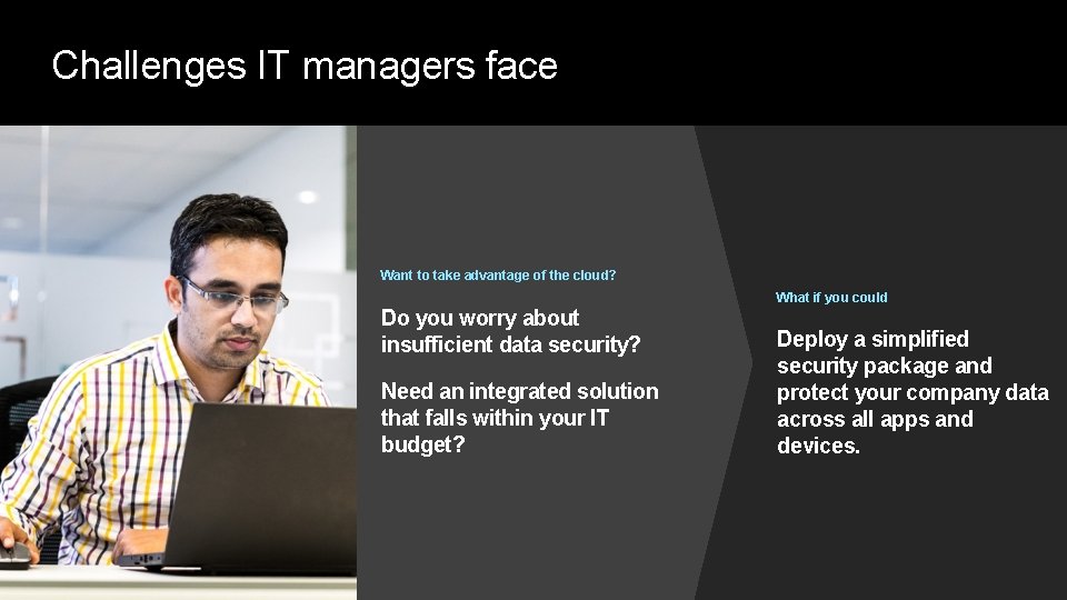 Challenges IT managers face Want to take advantage of the cloud? Do you worry