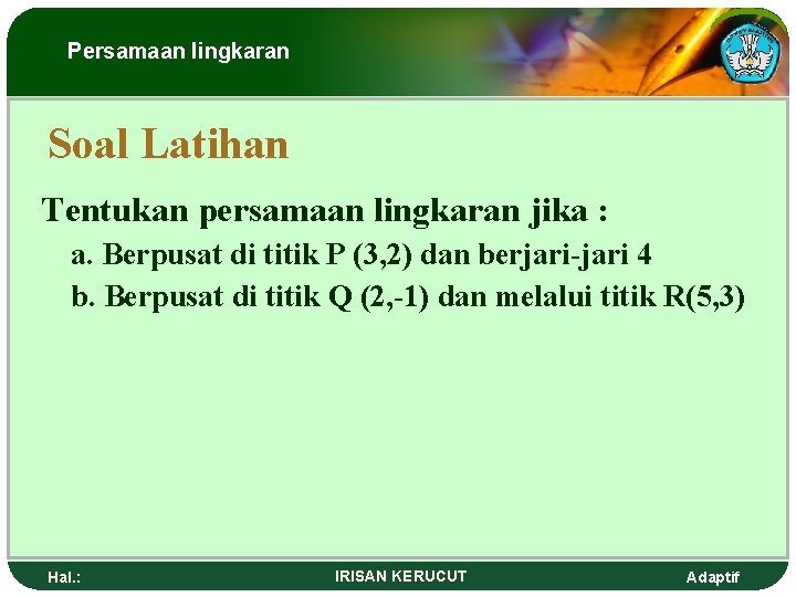 Persamaan lingkaran Soal Latihan Tentukan persamaan lingkaran jika : a. Berpusat di titik P