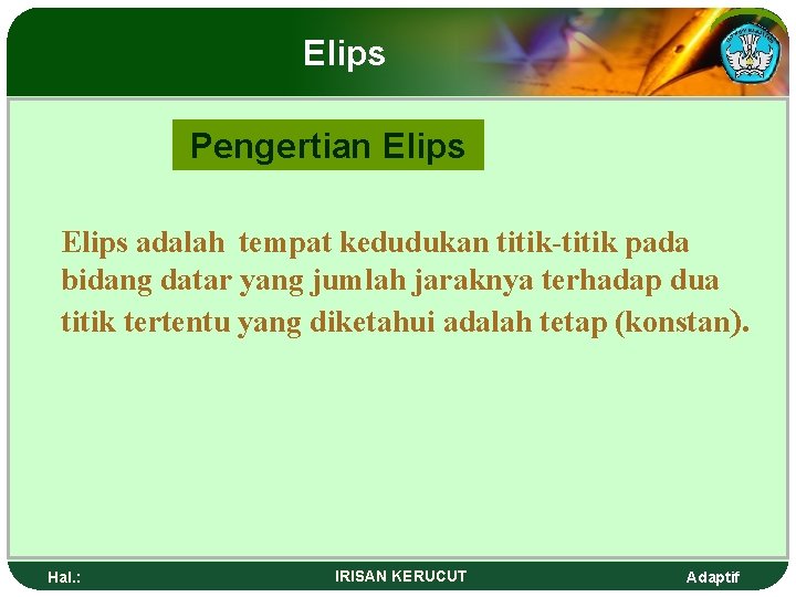 Elips Pengertian Elips adalah tempat kedudukan titik-titik pada bidang datar yang jumlah jaraknya terhadap