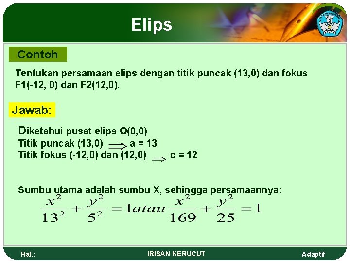 Elips Contoh Tentukan persamaan elips dengan titik puncak (13, 0) dan fokus F 1(-12,