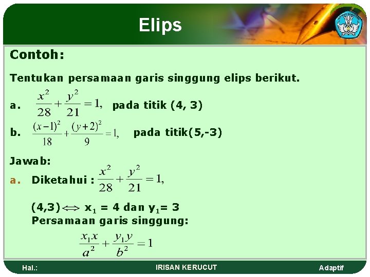 Elips Contoh: Tentukan persamaan garis singgung elips berikut. a. pada titik (4, 3) b.