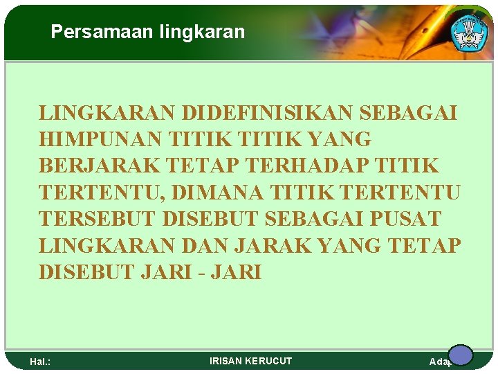 Persamaan lingkaran LINGKARAN DIDEFINISIKAN SEBAGAI HIMPUNAN TITIK YANG BERJARAK TETAP TERHADAP TITIK TERTENTU, DIMANA