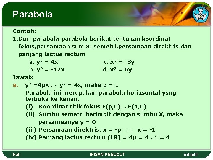 Parabola Contoh: 1. Dari parabola-parabola berikut tentukan koordinat fokus, persamaan sumbu semetri, persamaan direktris