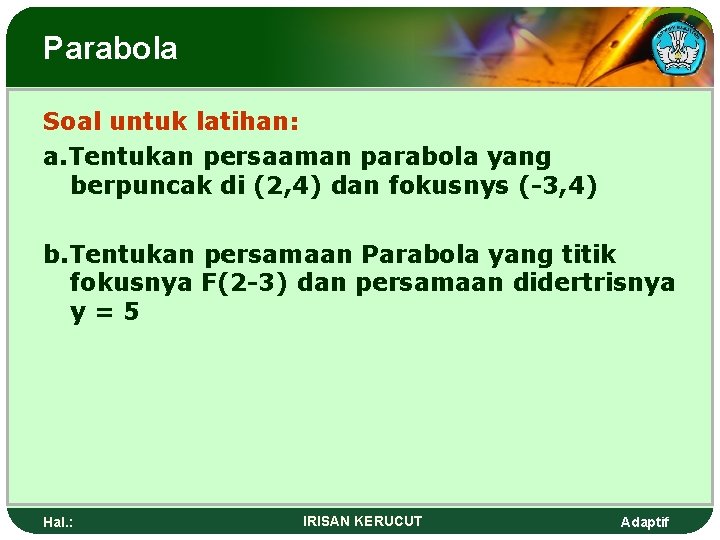 Parabola Soal untuk latihan: a. Tentukan persaaman parabola yang berpuncak di (2, 4) dan